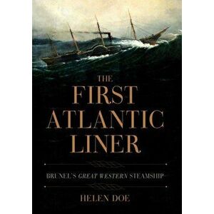 First Atlantic Liner. Brunel's Great Western Steamship, Paperback - Helen Doe imagine