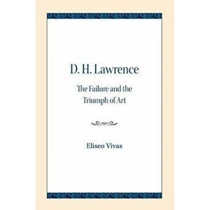 D. H. Lawrence. The Failure and the Triumph of Art, Paperback - Eliseo Vivas imagine