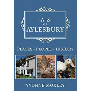 A-Z of Aylesbury. Places-People-History, Paperback - Yvonne Moxley imagine