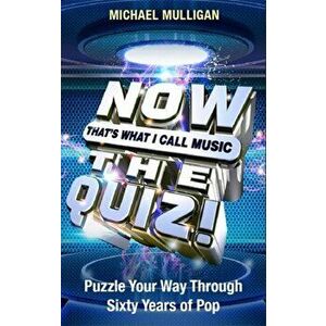 NOW That's What I Call A Quiz. Puzzle Your Way Through Sixty Years of Pop, Paperback - Michael Mulligan imagine