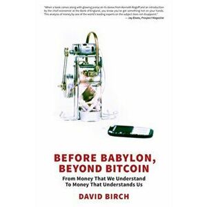 Before Babylon, Beyond Bitcoin. From Money That We Understand to Money That Understands Us, Paperback - David Birch imagine