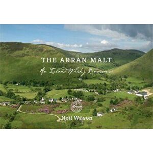 Arran Malt. An Island Whisky Renaissance, Paperback - Neil Wilson imagine