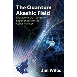 Quantum Akashic Field. A Guide to Out-of-Body Experiences for the Astral Traveler, Paperback - Jim Willis imagine