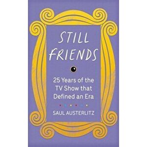 Still Friends. 25 Years of the TV Show That Defined an Era, Hardback - Saul Austerlitz imagine