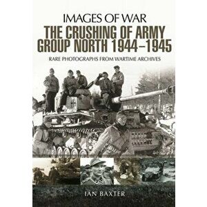 Crushing of Army Group North 1944 - 1945, Paperback - Ian Baxter imagine