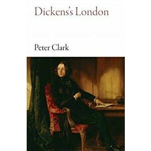 Dickens's London, Paperback - Peter Clark imagine