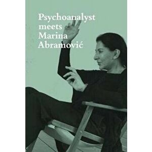 Psychoanalyst Meets Marina Abramovic. Artist meets Jeannette Fischer, Paperback - Jeannette Fischer imagine