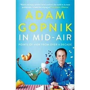 In Mid-Air. Points of View from over a Decade, Paperback - Adam Gopnik imagine