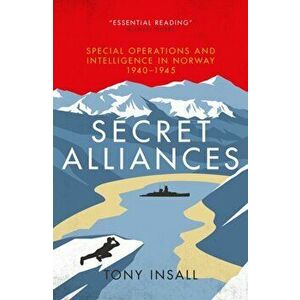 Secret Alliances. Special Operations and Intelligence in Norway 1940-1945 - The British Perspective, Hardback - Tony Insall imagine