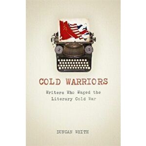 Cold Warriors. Writers Who Waged the Literary Cold War, Hardback - Duncan White imagine
