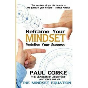 Reframe your Mindset. Redefine Your Success, Paperback - Paul Corke imagine
