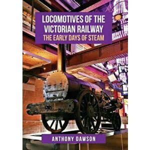 Locomotives of the Victorian Railway. The Early Days of Steam, Paperback - Anthony Dawson imagine