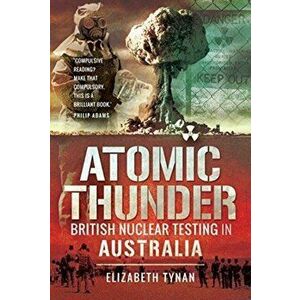Atomic Thunder. British Nuclear testing in Australia, Paperback - Dr Elizabeth Tynan imagine