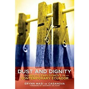 Dust and Dignity. Domestic Employment in Contemporary Ecuador, Hardback - Erynn Masi de Casanova imagine