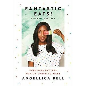 Fantastic Eats!. & how to cook them - fabulous recipes for children to make, Hardback - Angellica Bell imagine