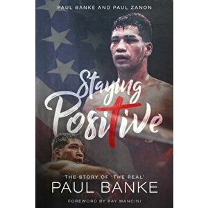 Staying Positive. The Story of the `The Real' Paul Banke, Hardback - Paul Banke imagine