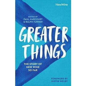 Greater Things. The Story of New Wine So Far, Paperback - Paul Harcourt imagine
