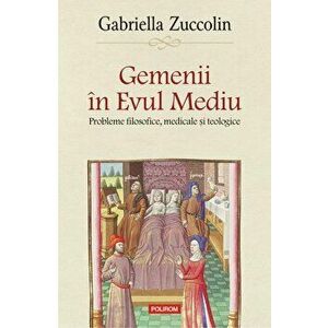Gemenii in Evul Mediu. Probleme filosofice, medicale si teologice - Gabriella Zuccolin imagine