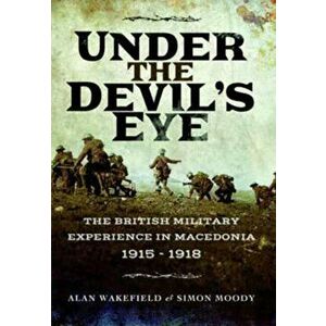 Under the Devil's Eye. The British Military Experience in Macedonia 1915 - 1918, Paperback - Simon Moody imagine