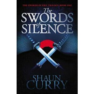 Swords of Silence. Book 1: The Swords of Fire Trilogy, Paperback - Shaun Curry imagine