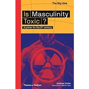 Is Masculinity Toxic?. A primer for the 21st century, Paperback - Andrew Smiler imagine