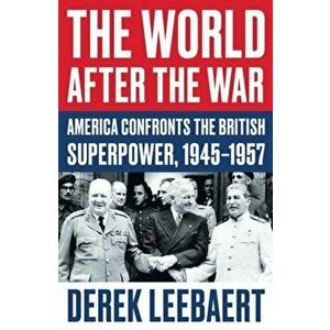 World After the War. America Confronts the British Superpower, 1945-1957, Paperback - Derek Leebaert imagine
