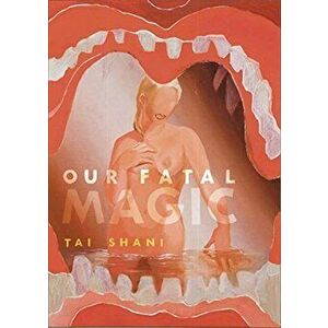 Our Fatal Magic, Paperback - Tai Shani imagine