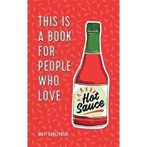 This Is a Book for People Who Love Hot Sauce, Hardback - Matt Garczynski imagine