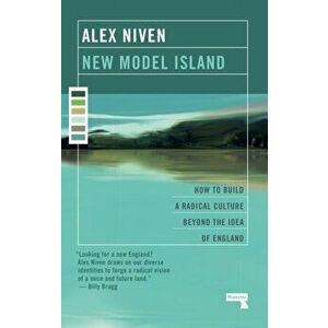 New Model Island. How to Build a Radical Culture Beyond the Idea of England, Paperback - Alex Niven imagine