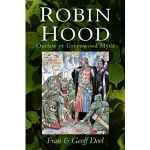 Robin Hood. Outlaw or Greenwood Myth, Paperback - Geoff Doel imagine