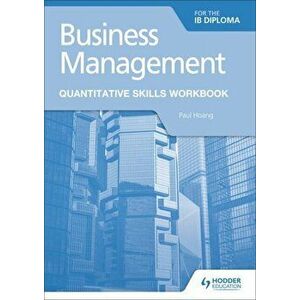 Business Management for the IB Diploma Quantitative Skills Workbook, Paperback - Paul Hoang imagine