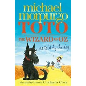 Toto. The Dog-Gone Amazing Story of the Wizard of Oz, Paperback - Michael Morpurgo imagine