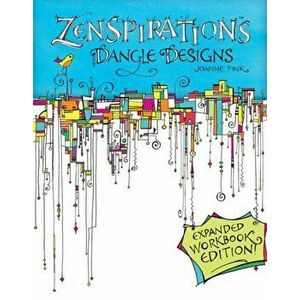 Zenspirations Dangle Designs, Expanded Workbook Edition, Paperback - Joanne Fink imagine