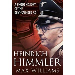 Heinrich Himmler. A Photo History of the Reichsfuhrer-Ss, Hardback - Max Williams imagine