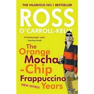 Ross O'Carroll-Kelly: The Orange Mocha-Chip Frappuccino Years, Paperback - Ross O'Carroll-Kelly imagine