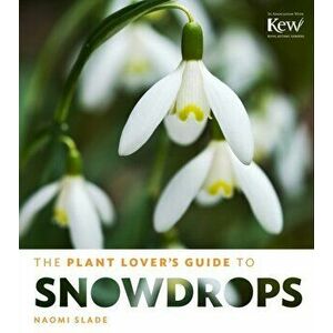Plant Lover's Guide to Snowdrops, Hardback - Naomi Slade imagine