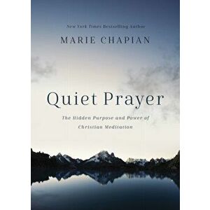 Quiet Prayer. The Hidden Purpose and Power of Christian Meditation, Hardback - Marie Chapian imagine