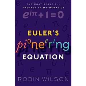 Euler's Pioneering Equation. The most beautiful theorem in mathematics, Paperback - Robin Wilson imagine