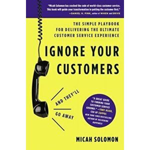 Ignore Your Customers (and They'll Go Away). The Simple Playbook for Delivering the Ultimate Customer Service Experience, Hardback - Micah Solomon imagine