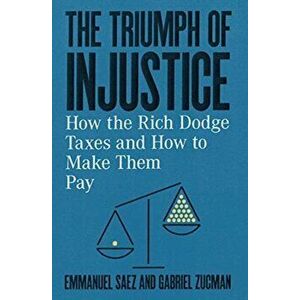 Triumph of Injustice. How the Rich Dodge Taxes and How to Make Them Pay, Hardback - Gabriel Zucman imagine