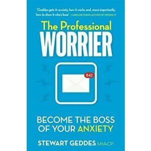 Professional Worrier. Become the Boss of Your Anxiety, Paperback - Stewart Geddes imagine