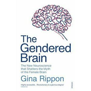 Gendered Brain. The new neuroscience that shatters the myth of the female brain, Paperback - Gina Rippon imagine