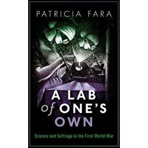 Lab of One's Own. Science and Suffrage in the First World War, Paperback - Patricia Fara imagine