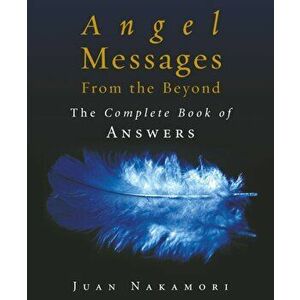 Angel Messages from the Beyond. The Complete Book of Answers, Paperback - Juan Nakamori imagine