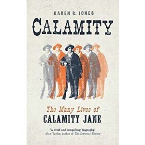 Calamity. The Many Lives of Calamity Jane, Hardback - Karen R. Jones imagine