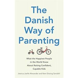 Danish Way of Parenting. What the Happiest People in the World Know About Raising Confident, Capable Kids, Paperback - Iben Dissing Sandahl imagine