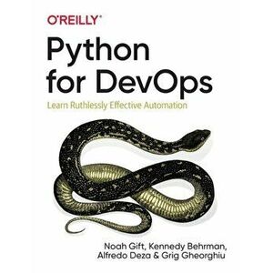 Python for DevOps. Learn Ruthlessly Effective Automation, Paperback - Grig Gherghiu imagine