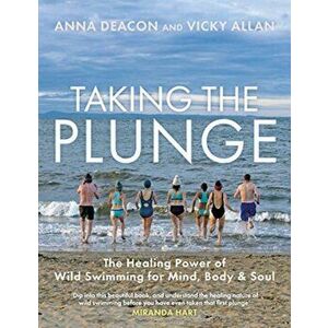Taking the Plunge. The Healing Power of Wild Swimming for Mind, Body and Soul, Hardback - Vicky Allan imagine