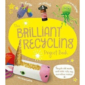 Brilliant Recycling Project Book. Recycle old socks and toilet rolls into marvellous makes!, Paperback - Sara Stanford imagine