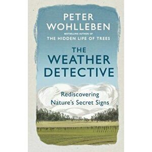 Weather Detective. Rediscovering Nature's Secret Signs, Paperback - Peter Wohlleben imagine